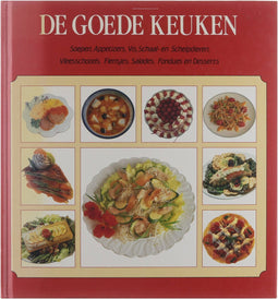 De goede keuken : soepen, appetizers, vis, schaal- en schelpdieren, vleesschotels, flensjes, salades, fondues en desserts