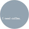 Label2X - Muurcirkel I need coffee blauw - Ø 30 cm - Forex - Multicolor - Wandcirkel - Rond Schilderij - Muurdecoratie Cirkel - Wandecoratie rond - Decoratie voor woonkamer of slaapkamer