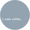 Label2X - Schilderij - I Need Coffee Ø - Multicolor - 80 X 80 Cm