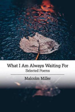 Malcolm Miller - What I Am Always Waiting For - Selected Poems - Paperback (86 pagina's)
