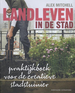 Landleven in de stad - Praktijkboek voor de creatieve stadstuinier - Met illustraties