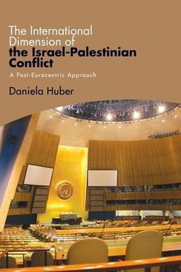 The International Dimension of the Israel-Palestinian Conflict - Post-Eurocentrische Benadering - Daniela Huber (2021)