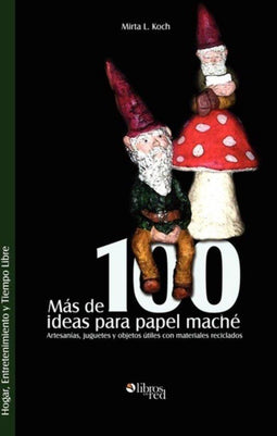 Mas de 100 ideeën voor papier-maché - Handwerken en knutselen met gerecycled materiaal - 243 pagina's